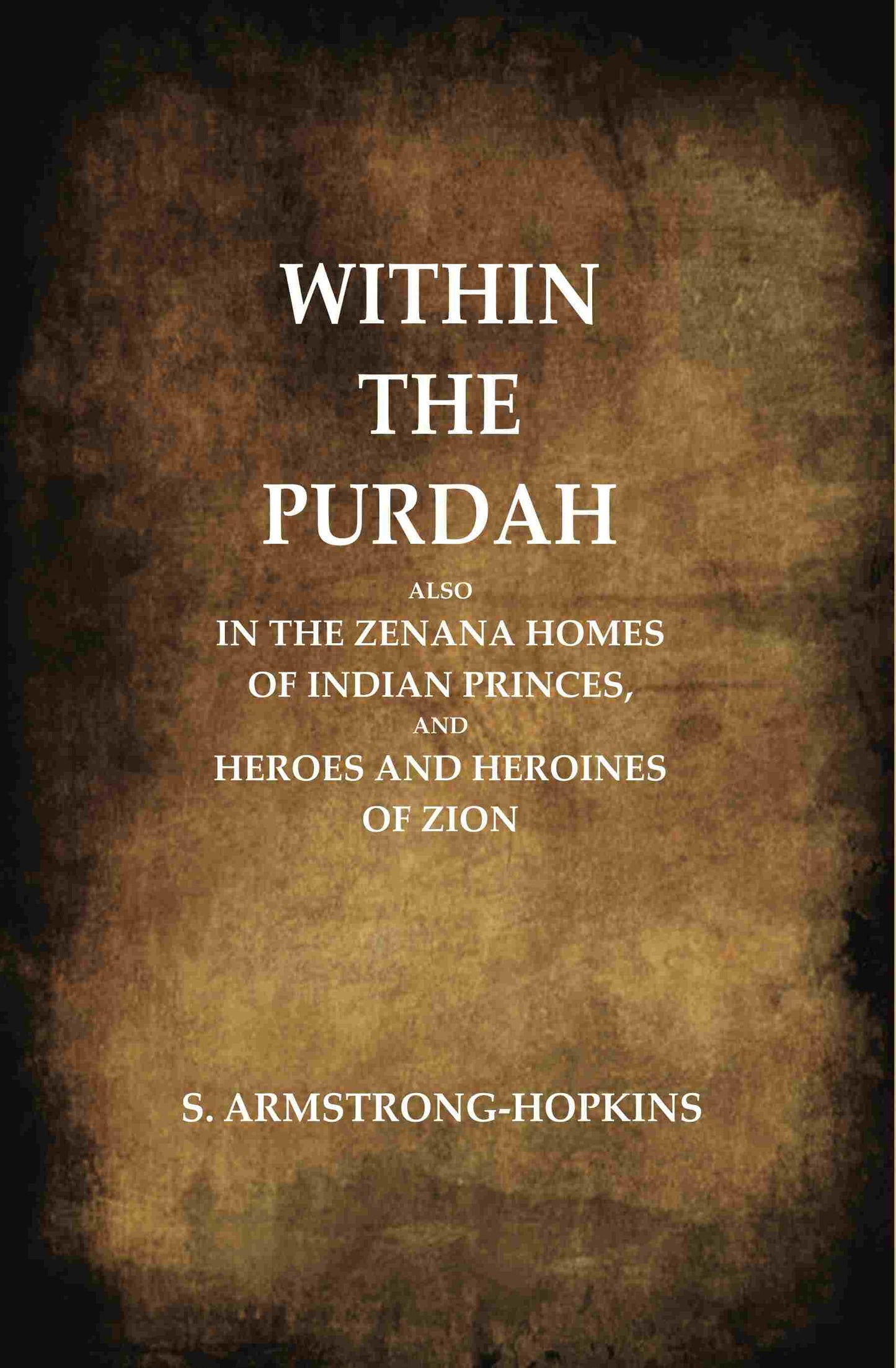 Within the Purdah: Also in the Zenana Homes of Indian Princes, and Heroes and Heroines of Zion - Gyan Books - Swadesiicart