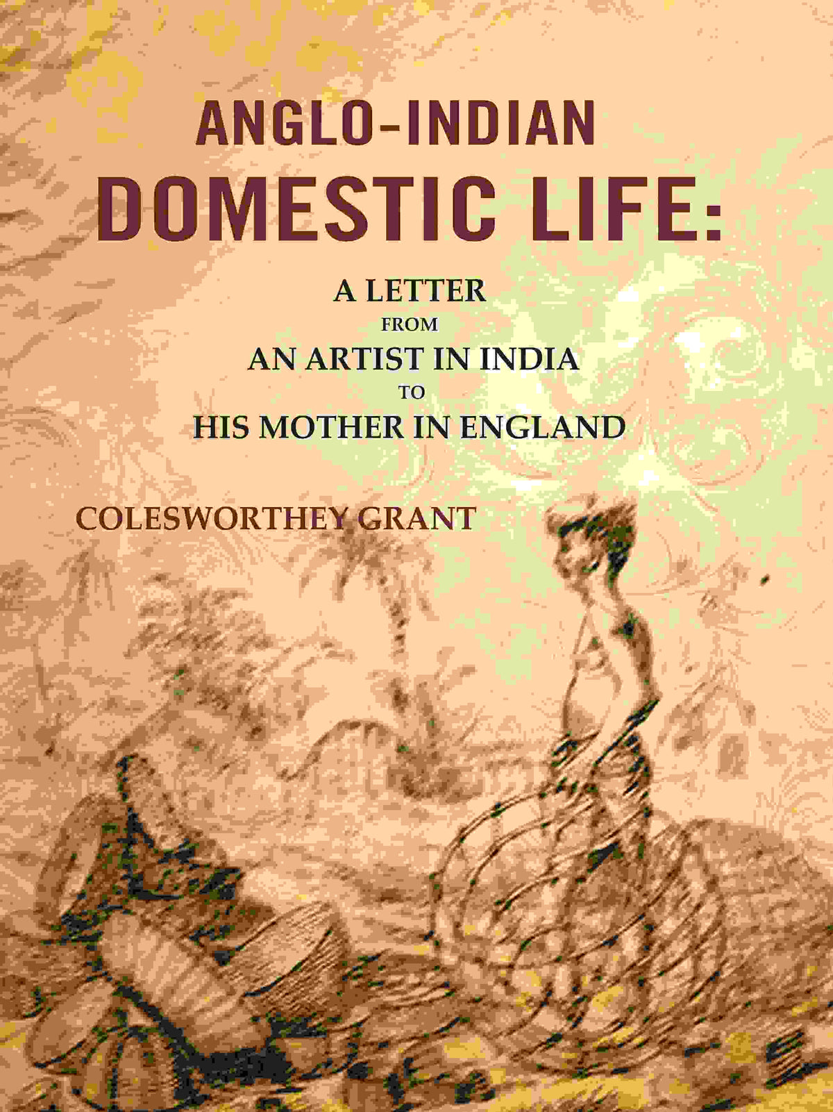Anglo-indian Domestic Life: A Letter from an Artist in India to His Mother in England - Gyan Books