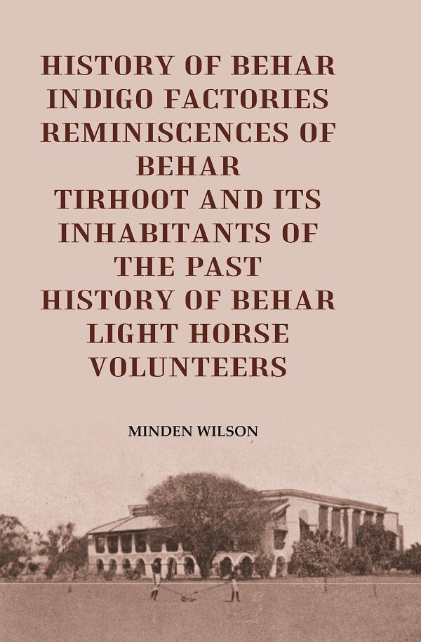 History of Behar Indigo Factories Reminiscences of Behar Tirhoot and its Inhabitants of the Past History of Behar light horse volunteers - Gyan Books - Swadesiicart