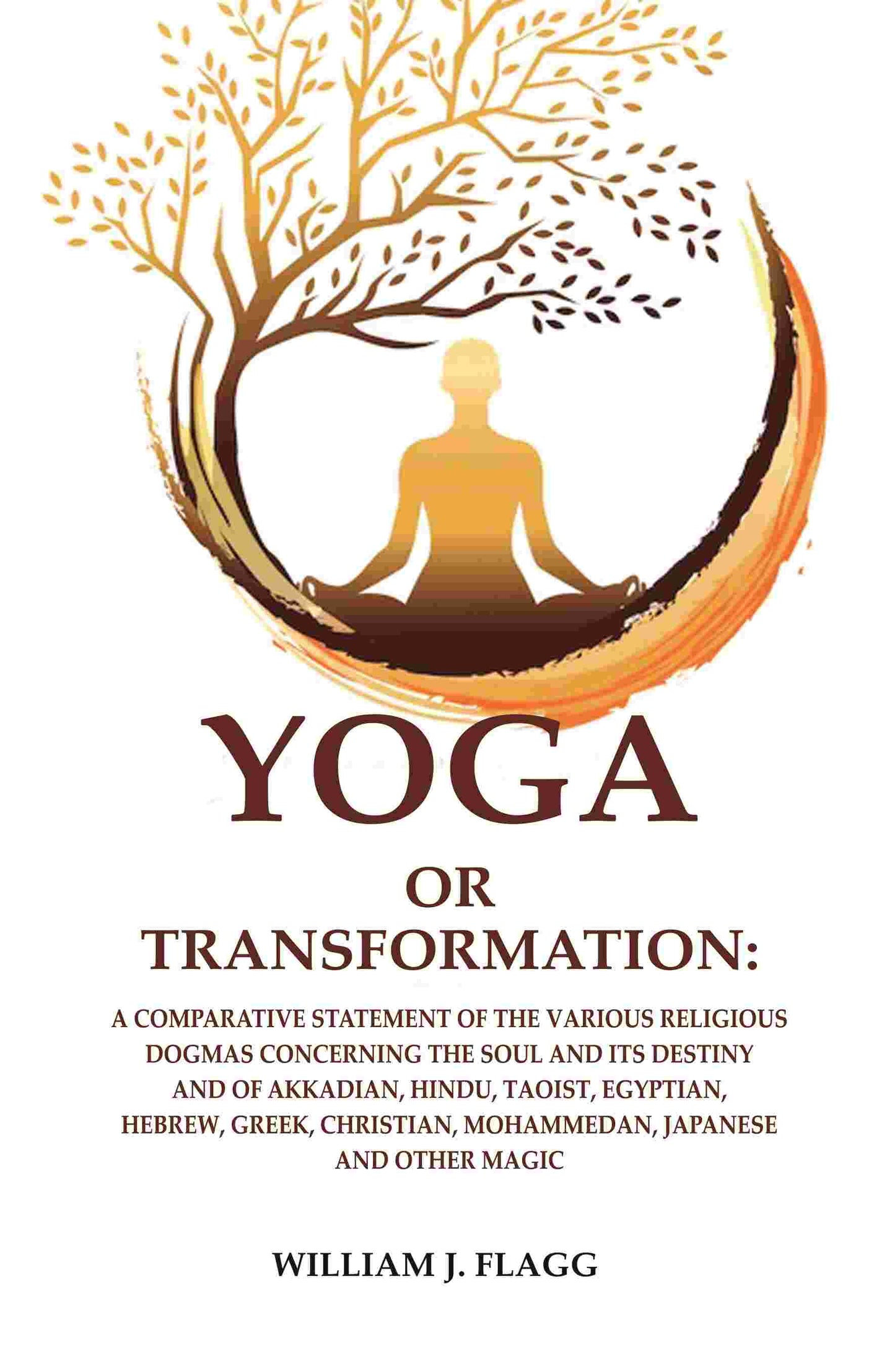 Yoga Or Transformation: A Comparative Statement Of The Various Religious Dogmas Concerning The Soul And Its - Gyan Books - Swadesiicart