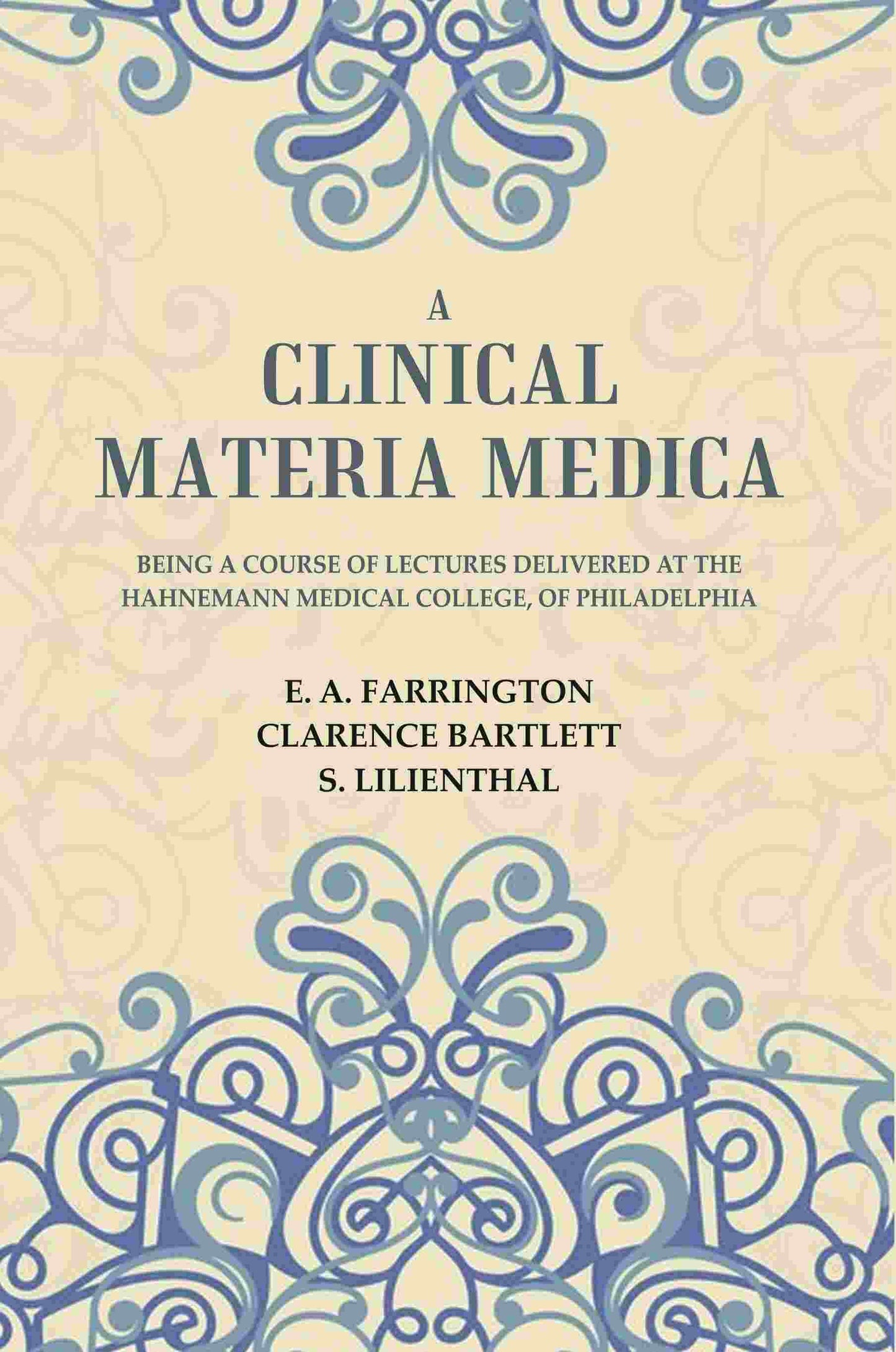 A Clinical Materia Medica: Being a Course of Lectures Delivered at the Hahnemann Medical College, of Philadelphia - Gyan Books