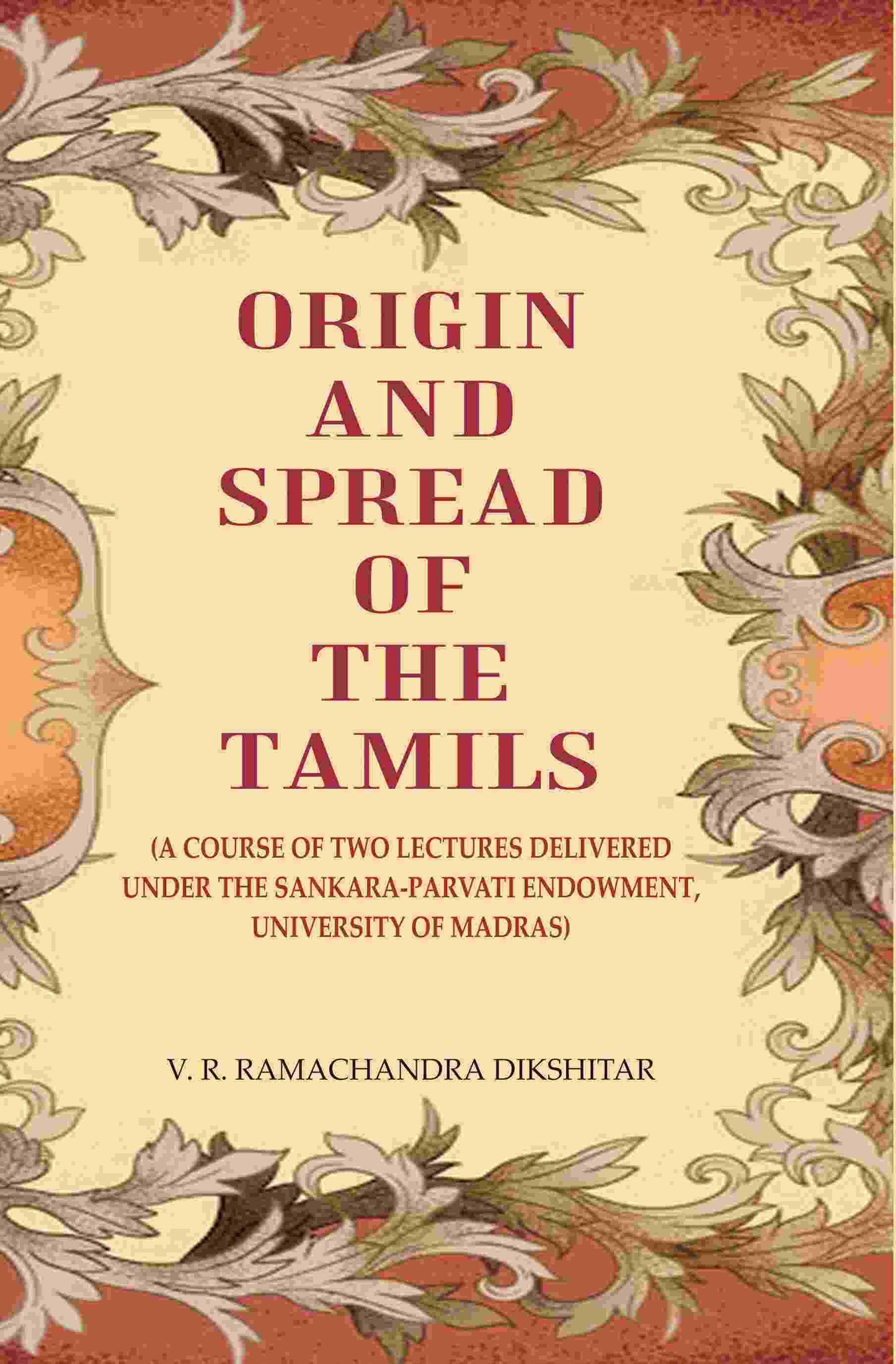 Origin and Spread of the Tamils: (A Course of Two Lectures Delivered Under the Sankara-Parvati Endowment, University of Madras) - Gyan Books - Swadesiicart