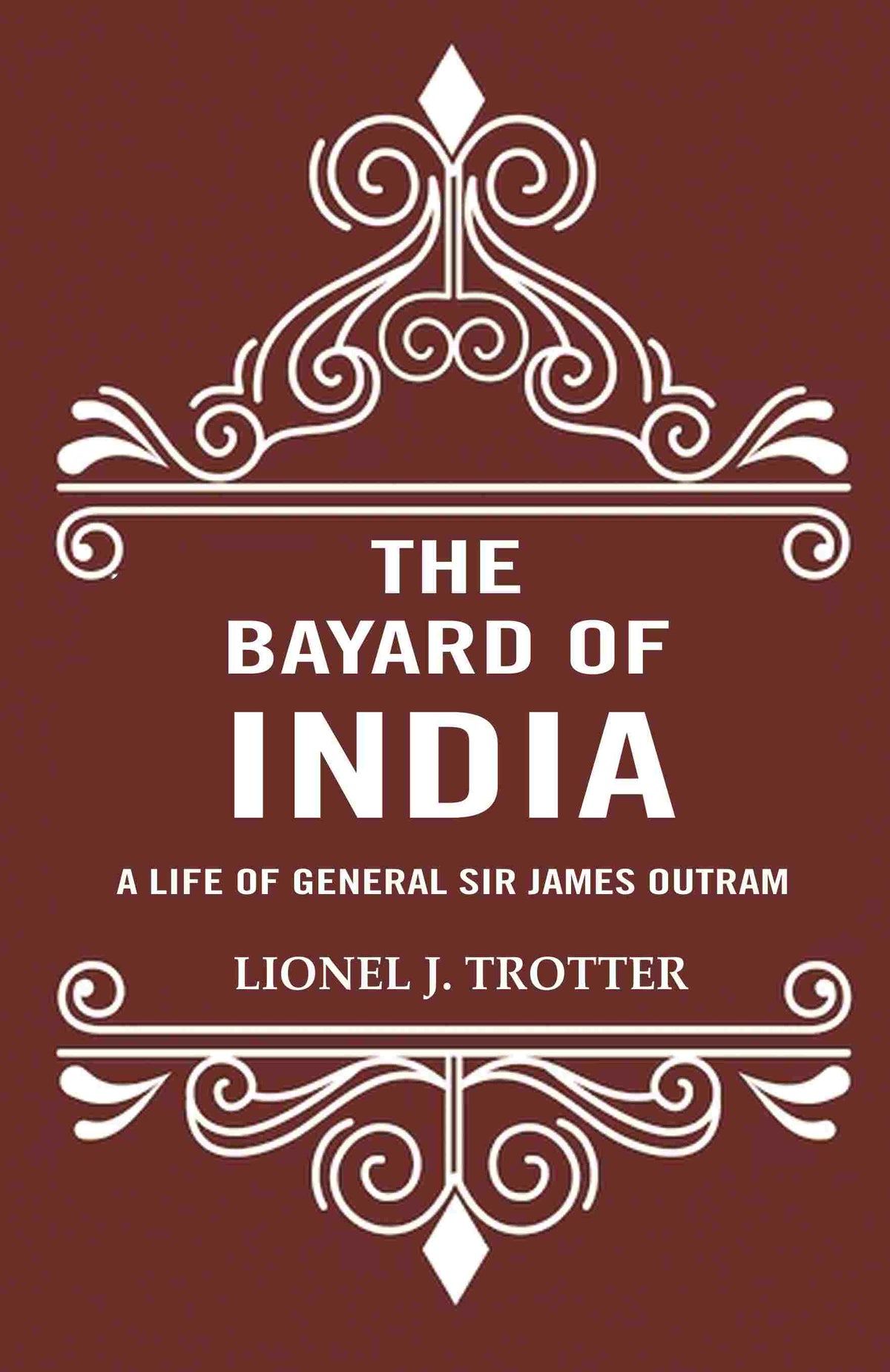 The Bayard of India: A Life of General Sir James Outram - Gyan Books