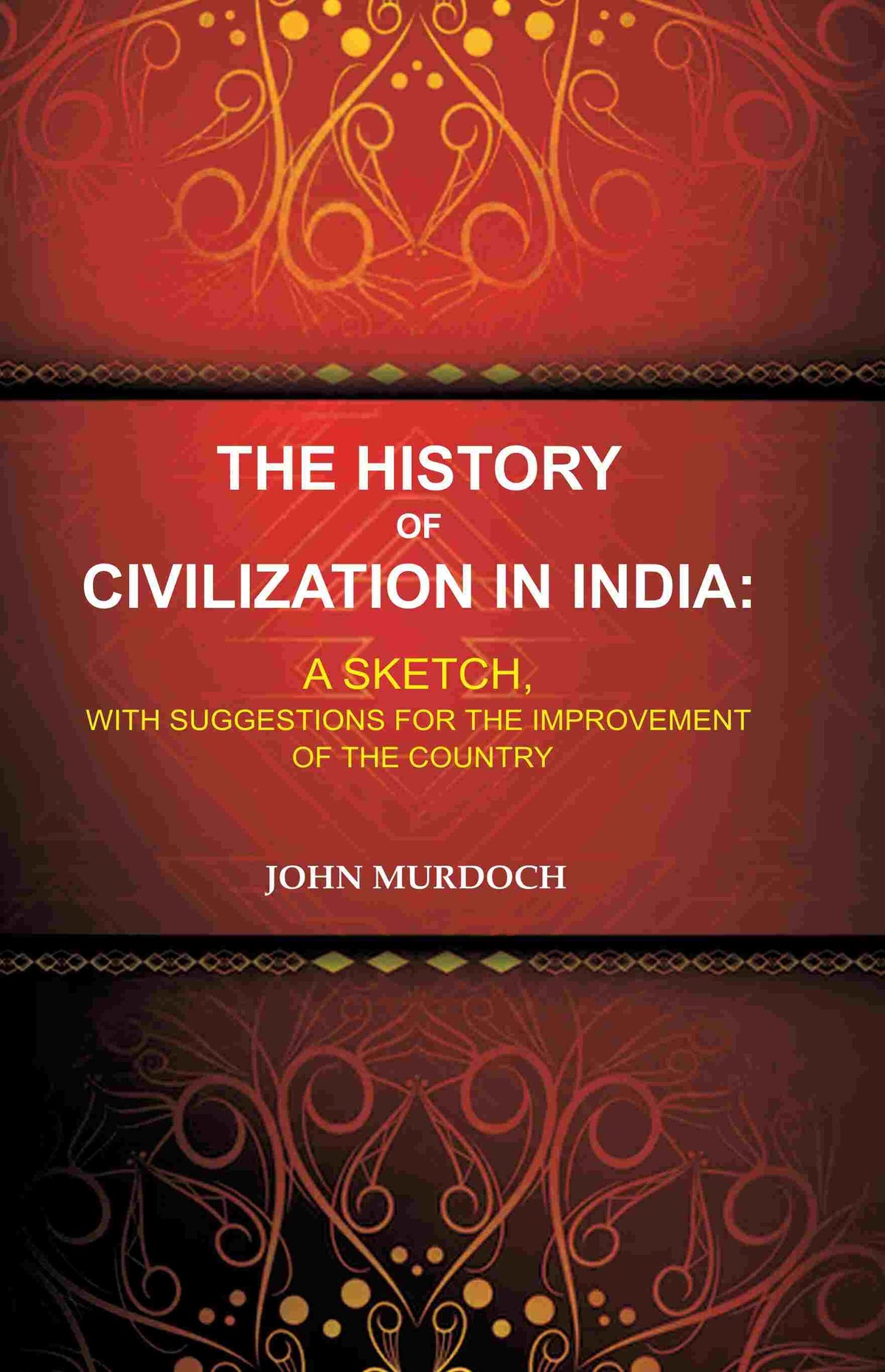 The History of Civilization in India: A Sketch, With Suggestions for the Improvement of the Country - Gyan Books