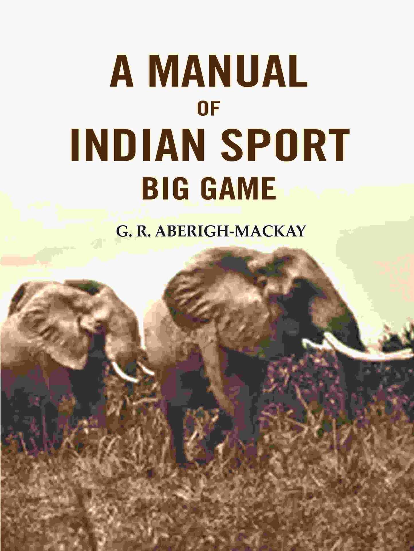 A manual of Indian sport Big Game - Gyan Books