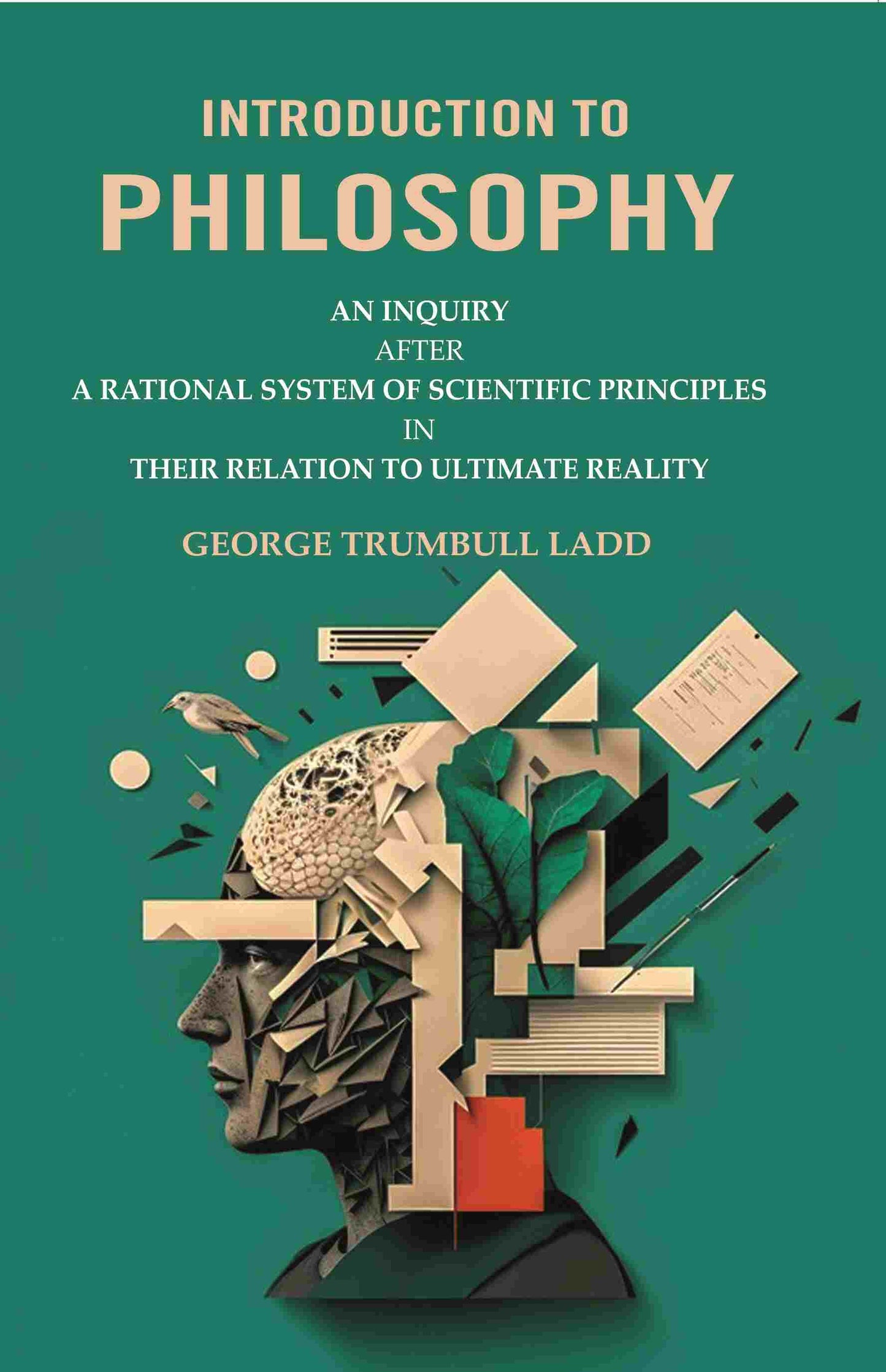 Introduction to Philosophy: An Inquiry after a Rational System of Scientific Principles in their Relation to Ultimate Reality - Gyan Books