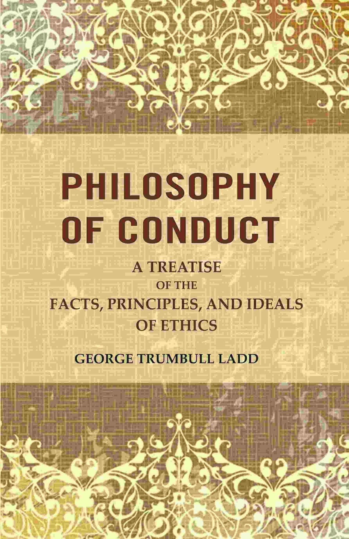Philosophy of Conduct: A Treatise of the Facts, Principles, and Ideals of Ethics - Gyan Books