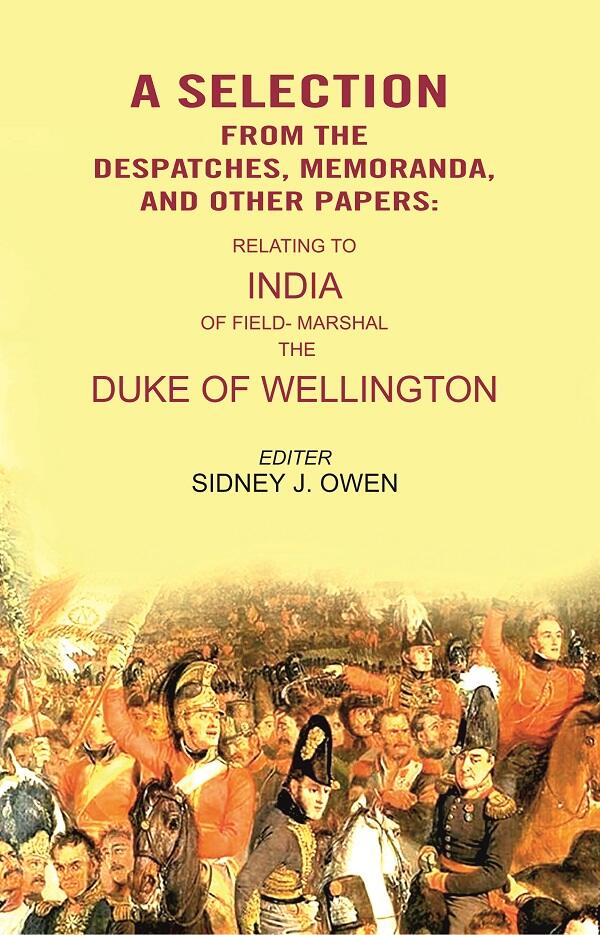 A Selection from the Despatches, Memoranda, and other Papers: Relating to India of Field- Marshal the Duke of Wellington - Gyan Books