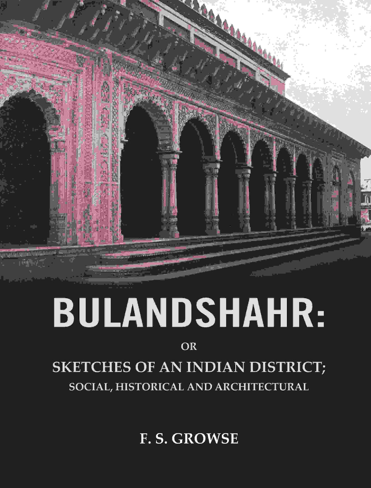 Bulandshahr: Or Sketches of an Indian District; Social, Historical and Architectural - Gyan Books