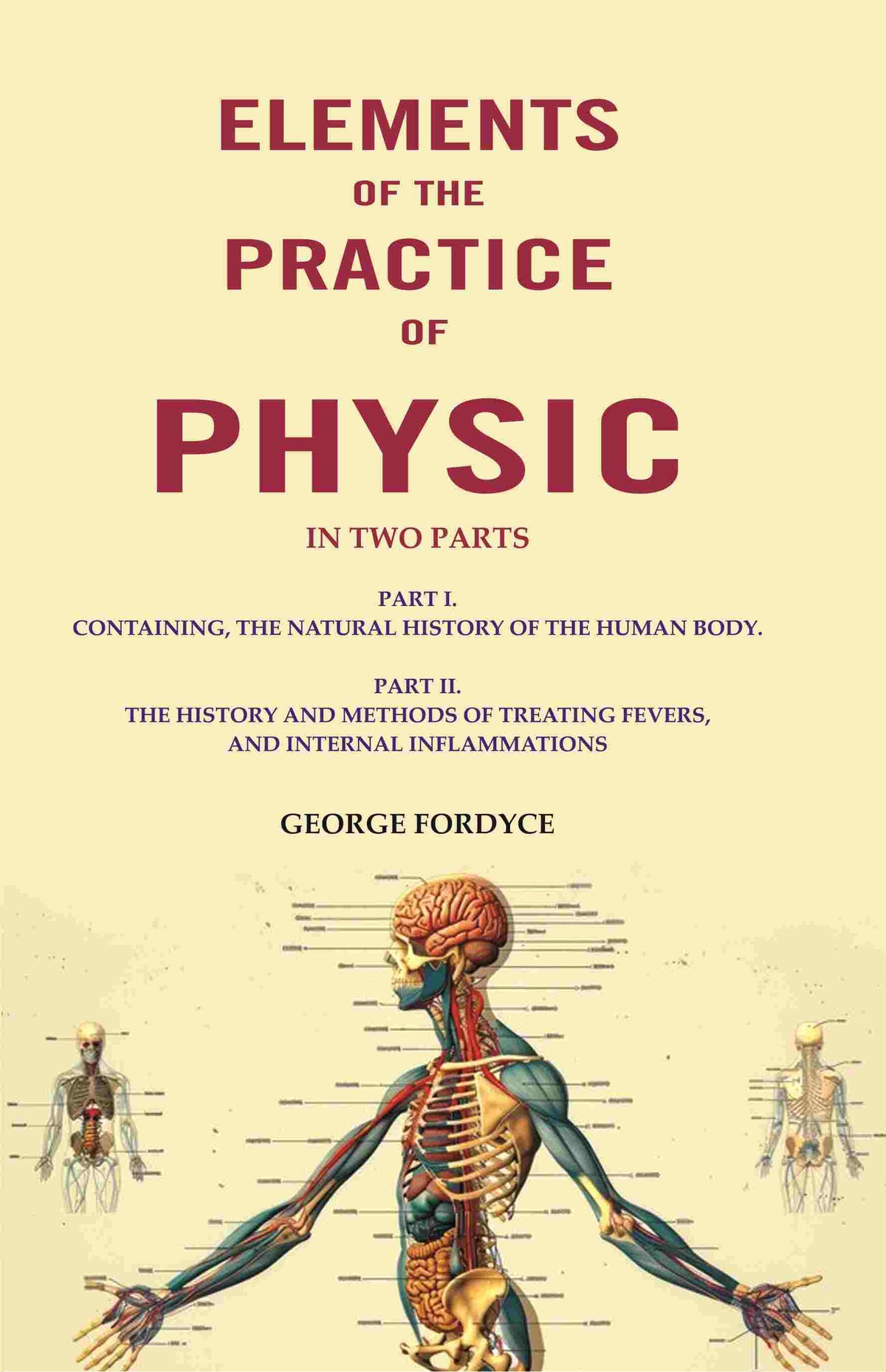 Elements Of The Practice Of Physic: In Two Parts Part I. Containing, The Natural History Of The Human Body. - Gyan Books