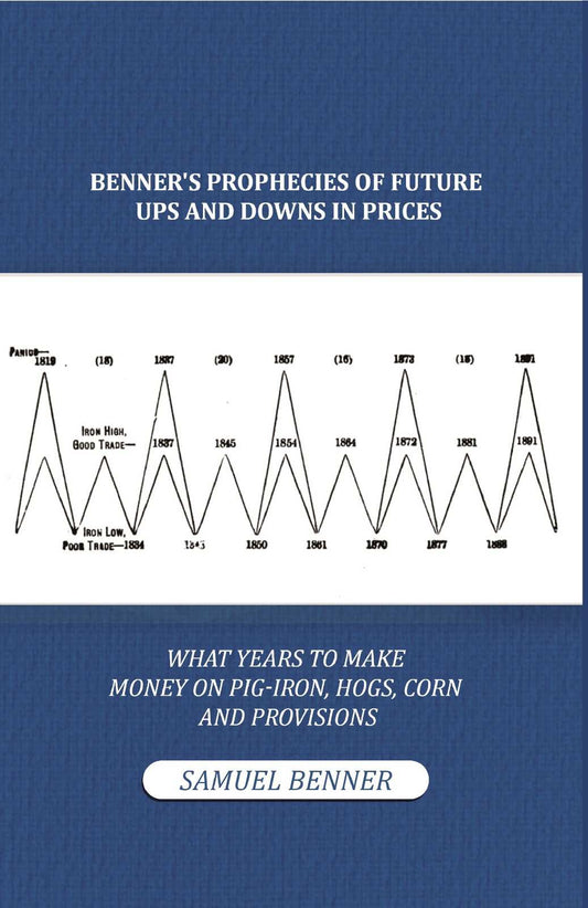 Benner'S Prophecies Of Future Ups And Downs In Prices. What Years To Make Money On Pig-Iron, Hogs, Corn And - Gyan Books - Swadesiicart