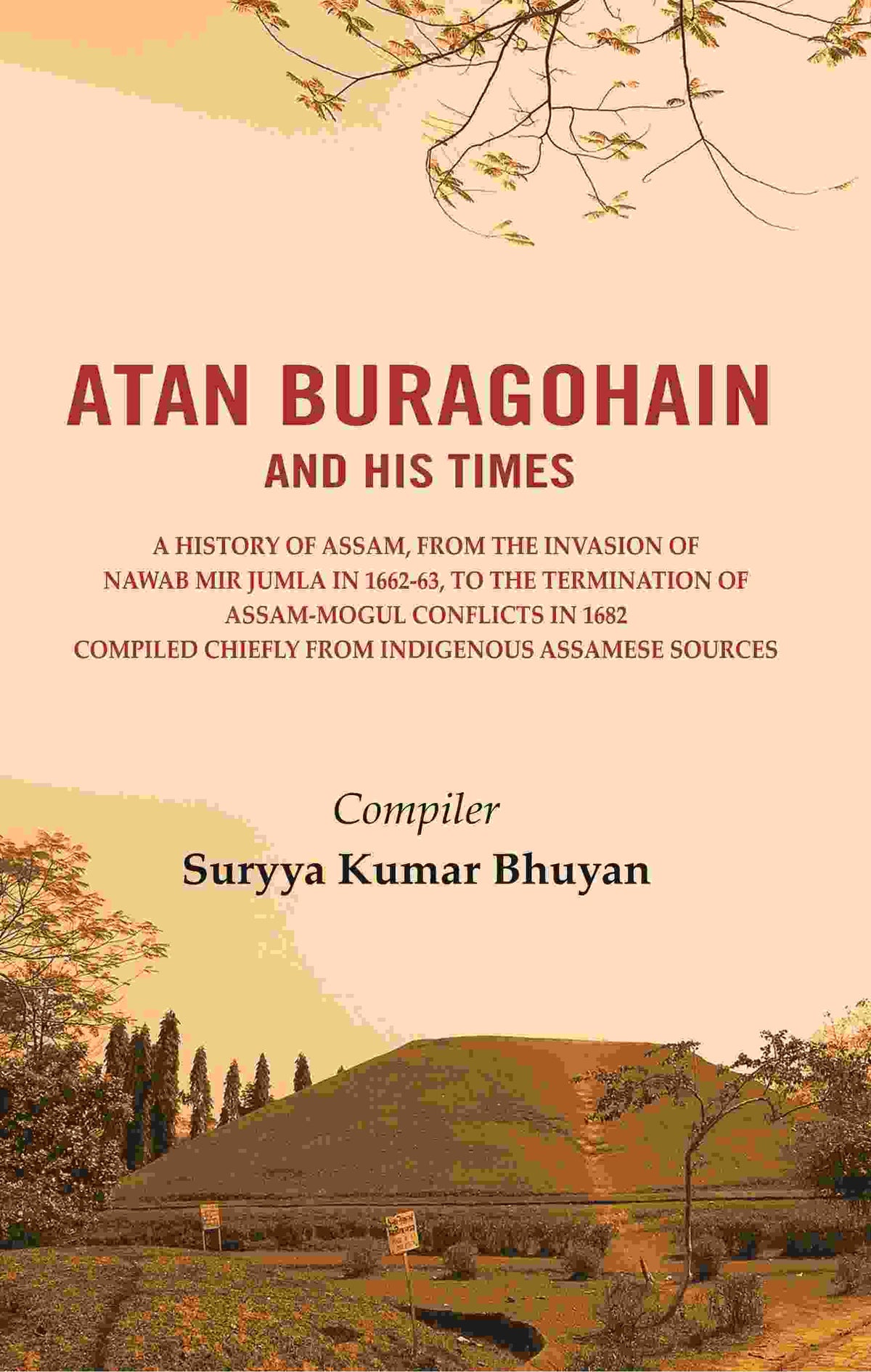 Atan Buragohain And His Times: A History Of Assam, From The Invasion Of Nawab Mir Jumla In 1662-63, To The - Gyan Books