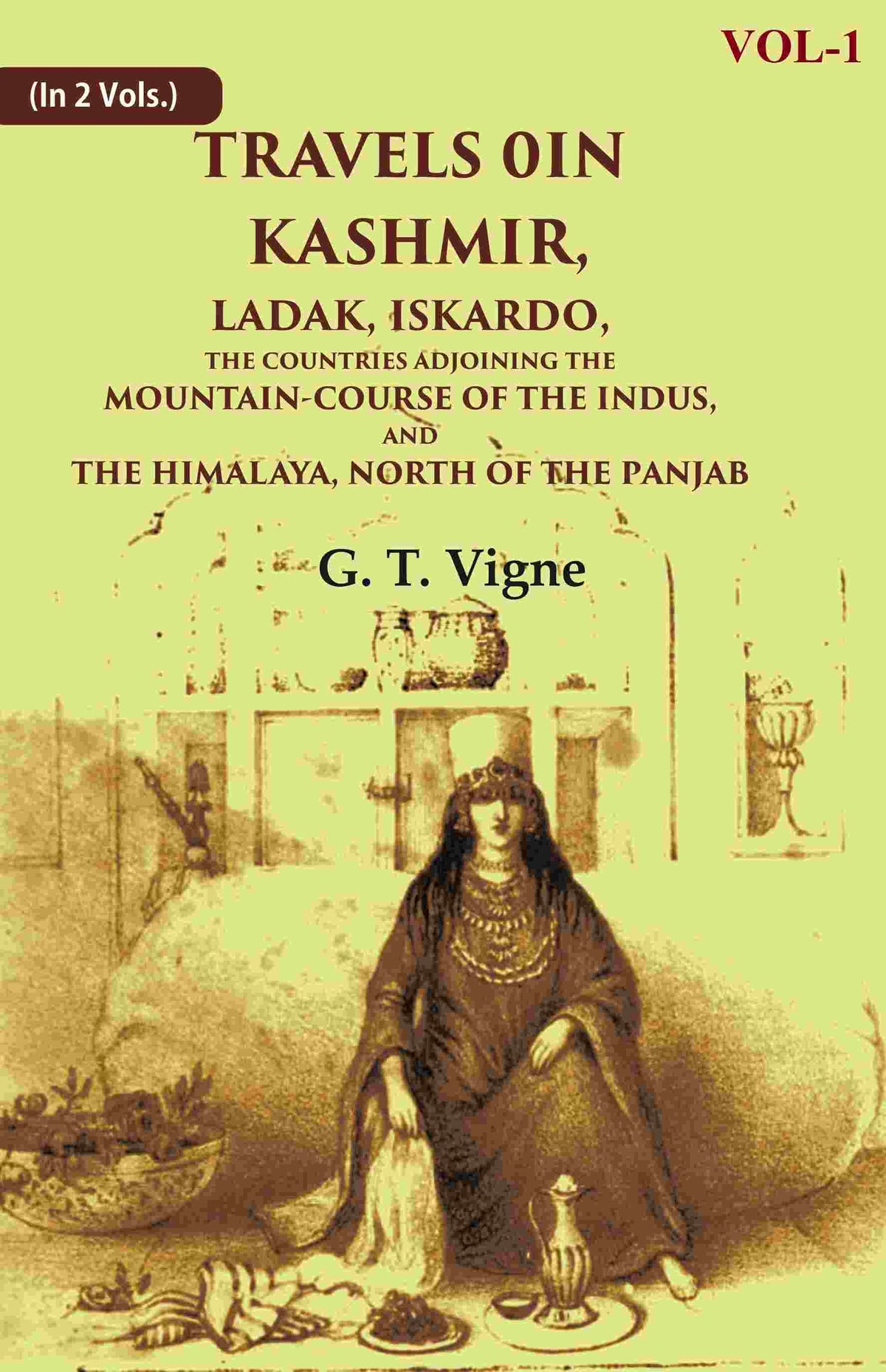 Travels in Kashmir, Ladak, Iskardo, the Countries Adjoining the Mountain-course of the Indus, and the Himalaya, North of the Panjab 1st - Gyan Books