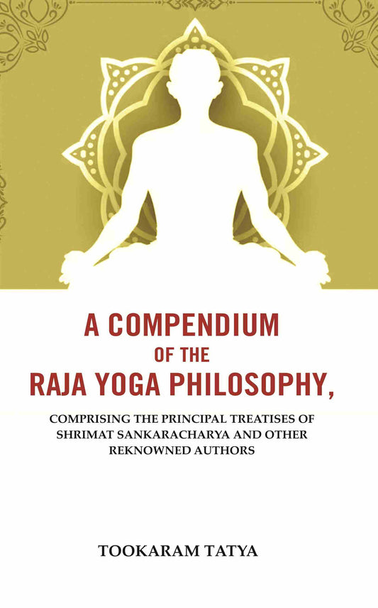 A Compendium of the Raja Yoga Philosophy: Comprising the Principal Treatises of Shrimat Sankaracharya and Other Reknowned Authors - Gyan Books - Swadesiicart