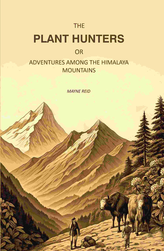 The Plant Hunters, or Adventures Among the Himalaya Mountains - Gyan Books - Swadesiicart