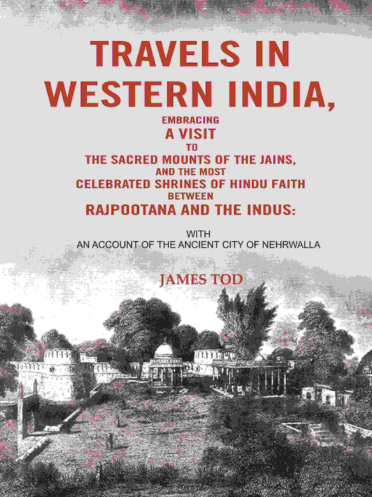 Travels In Western India, Embracing A Visit To The Sacred Mounts Of The Jains, And The Most Celebrated - Gyan Books - Swadesiicart
