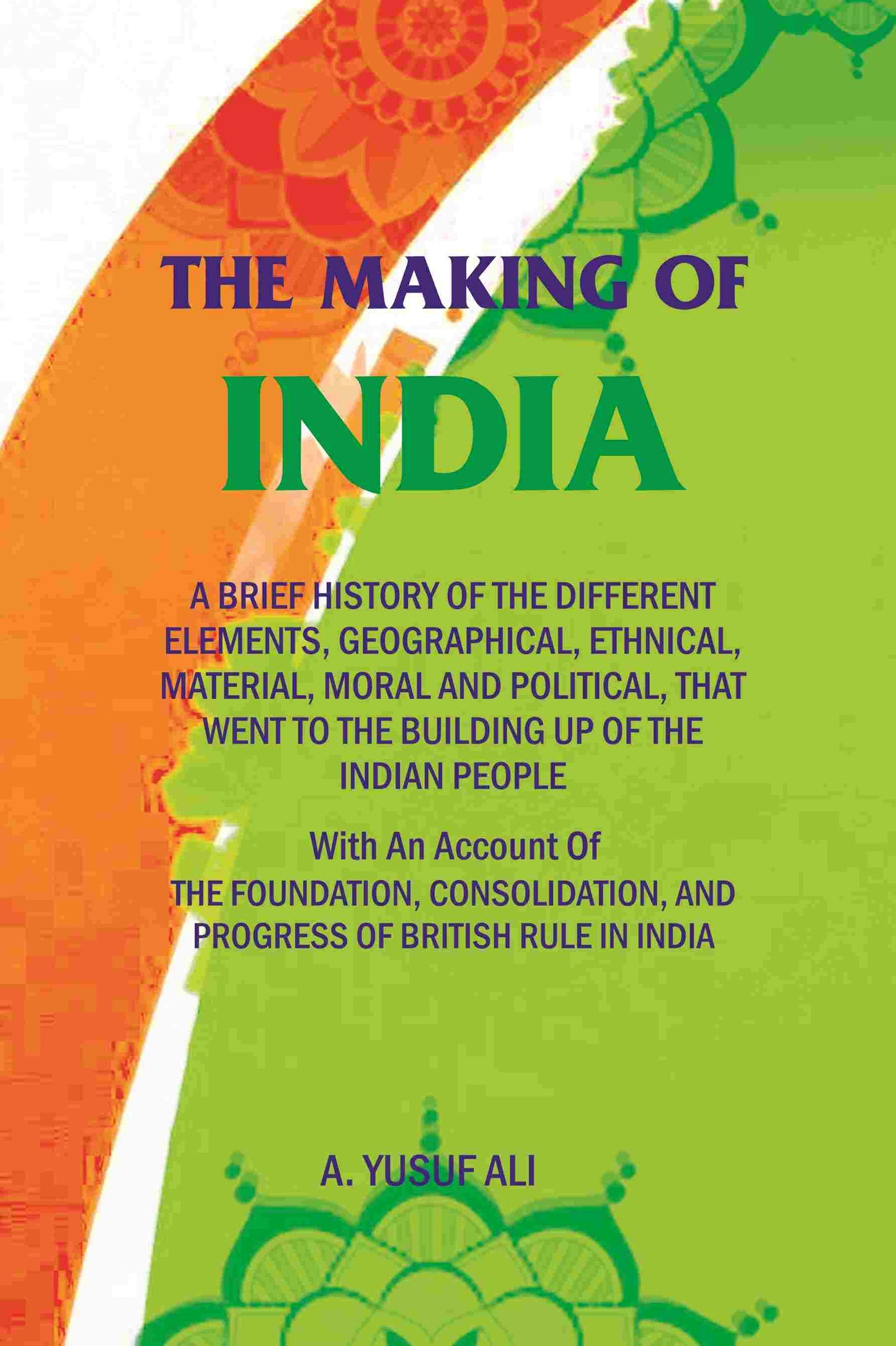 The Making Of India: A Brief History Of The Different Elements, Geographical, Ethnical, Material, Moral And - Gyan Books