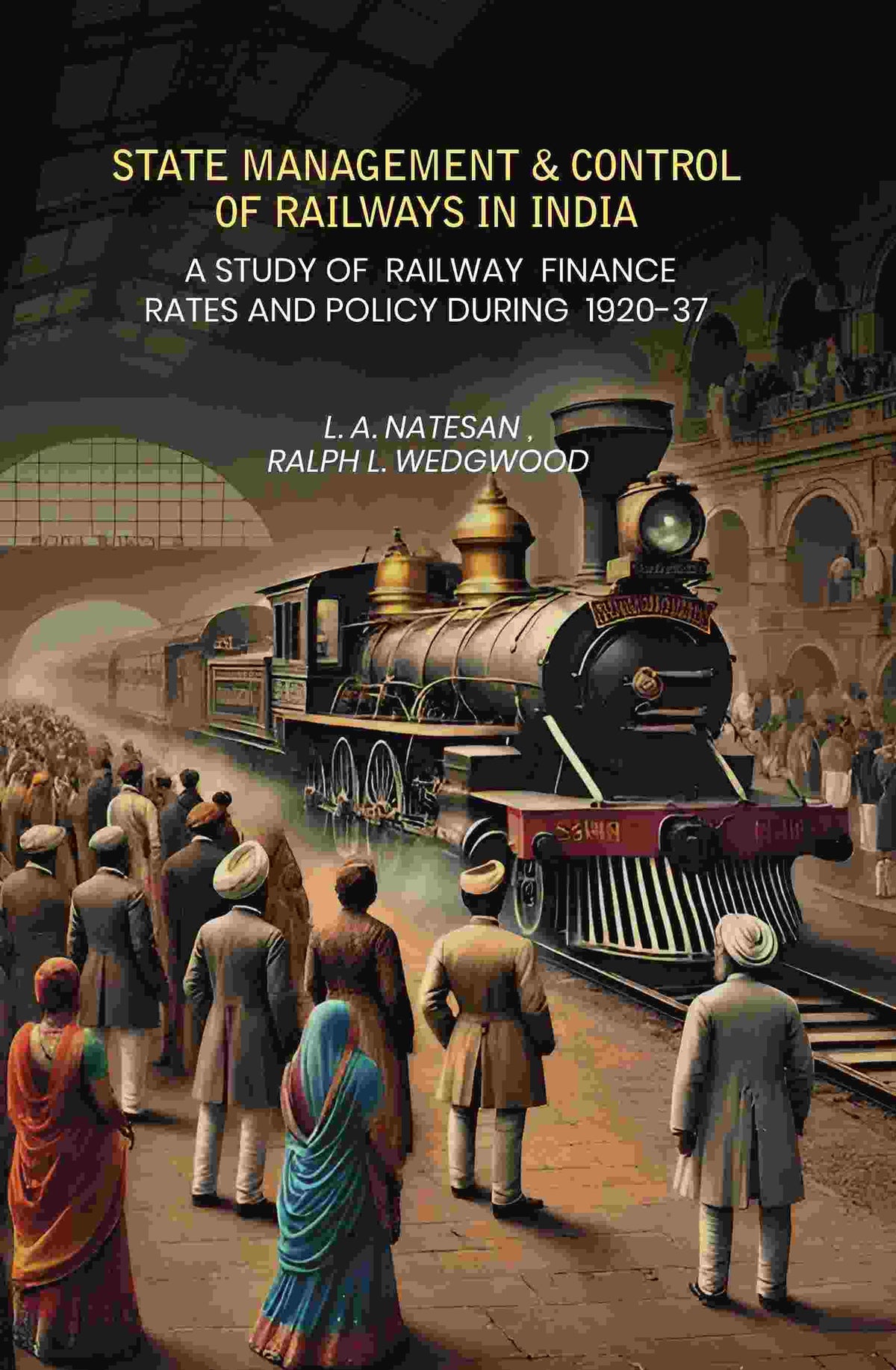 State Management Amp Control Of Railways In India: A Study of Railway Finance Rates And Policy During 1920-37 - Gyan Books