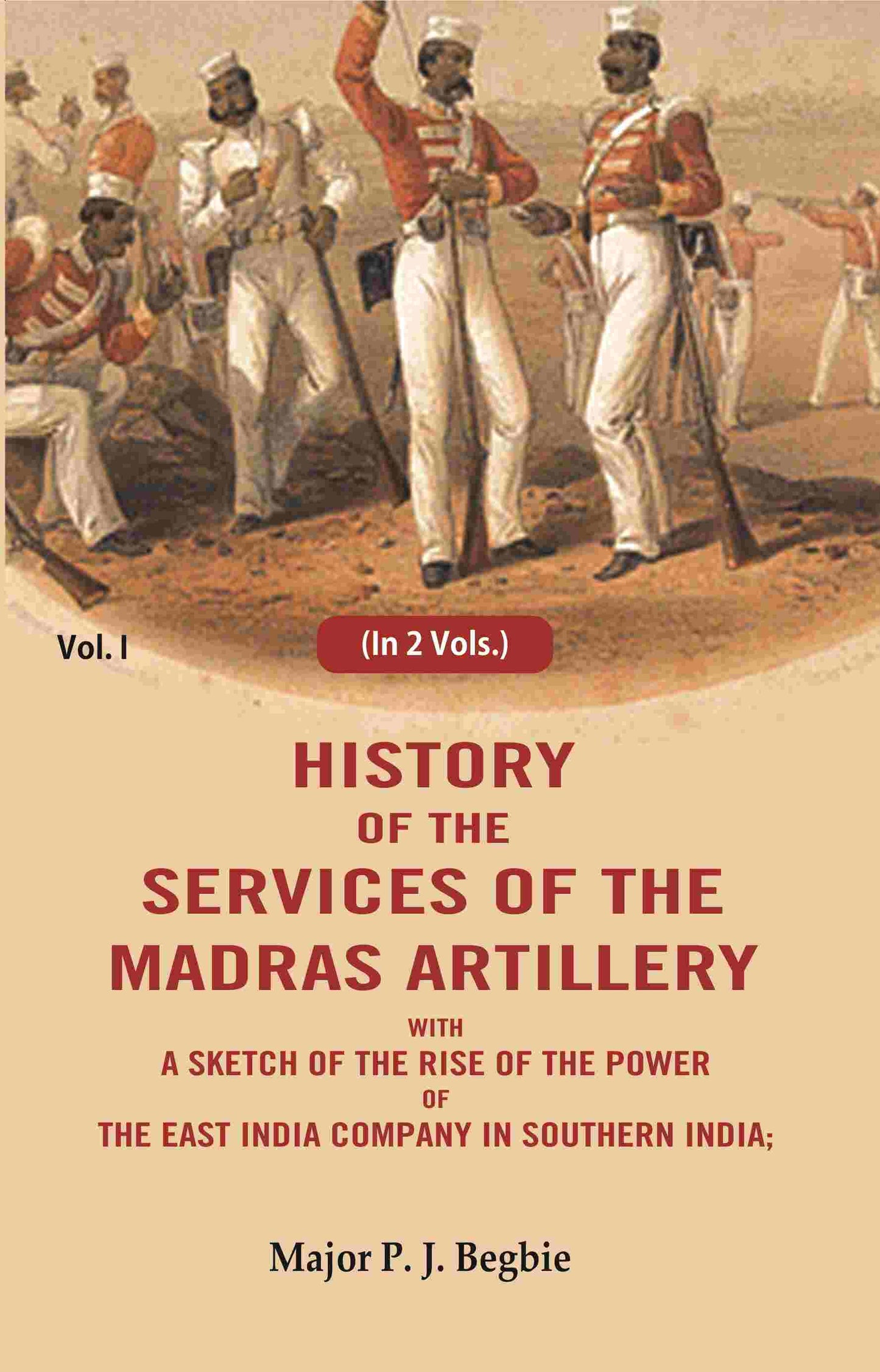 History of the services of the Madras artillery: With a Sketch of the Rise of the Power of the East India Company in Southern India, 1st - Gyan Books