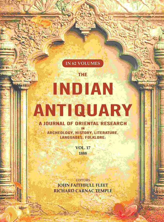The Indian Antiquary a Journal of Oriental Research in Archeology, History, Literature, Languages, Folklore: Vol. XVII. 1888 17th - Gyan Books