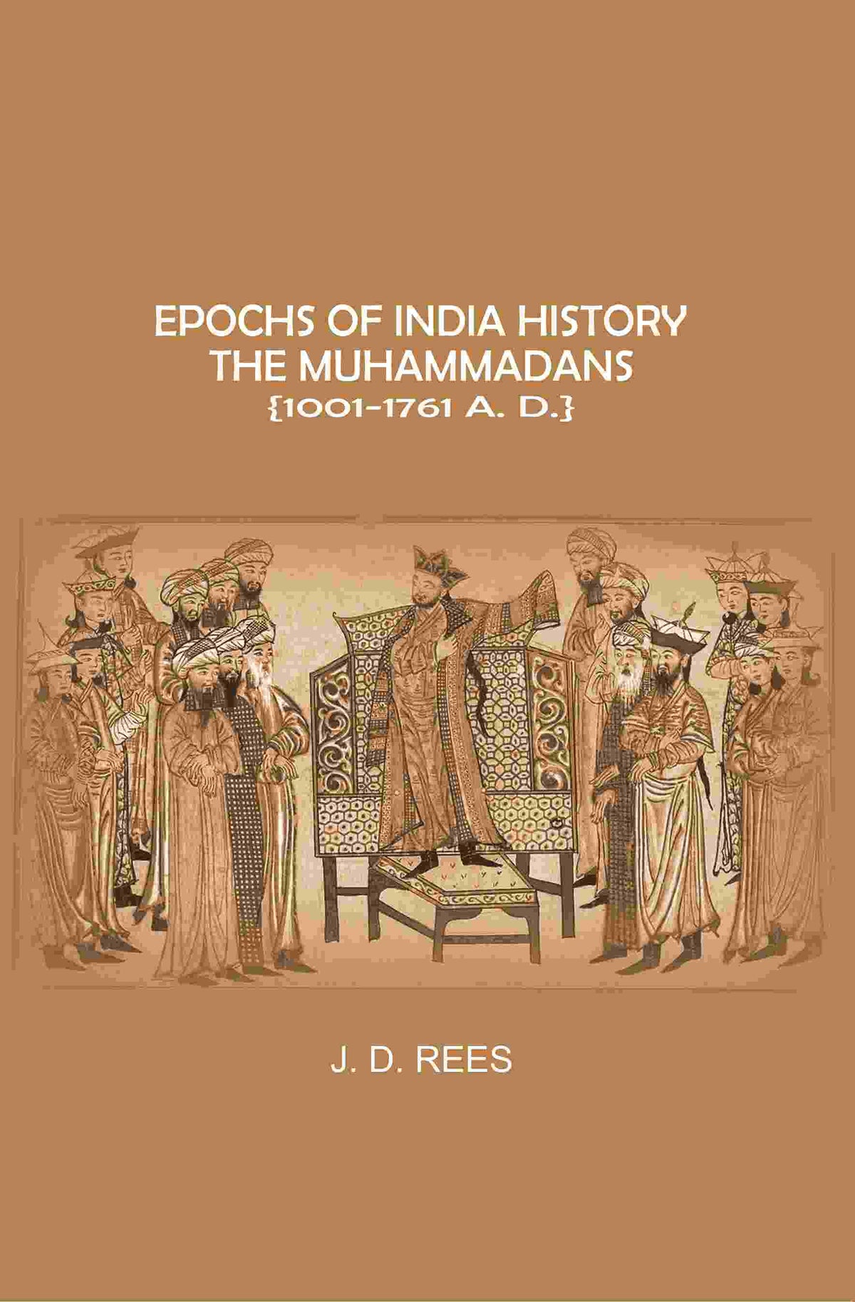Epochs of India History: The Muhammadans 1001-1761 A. D - Gyan Books