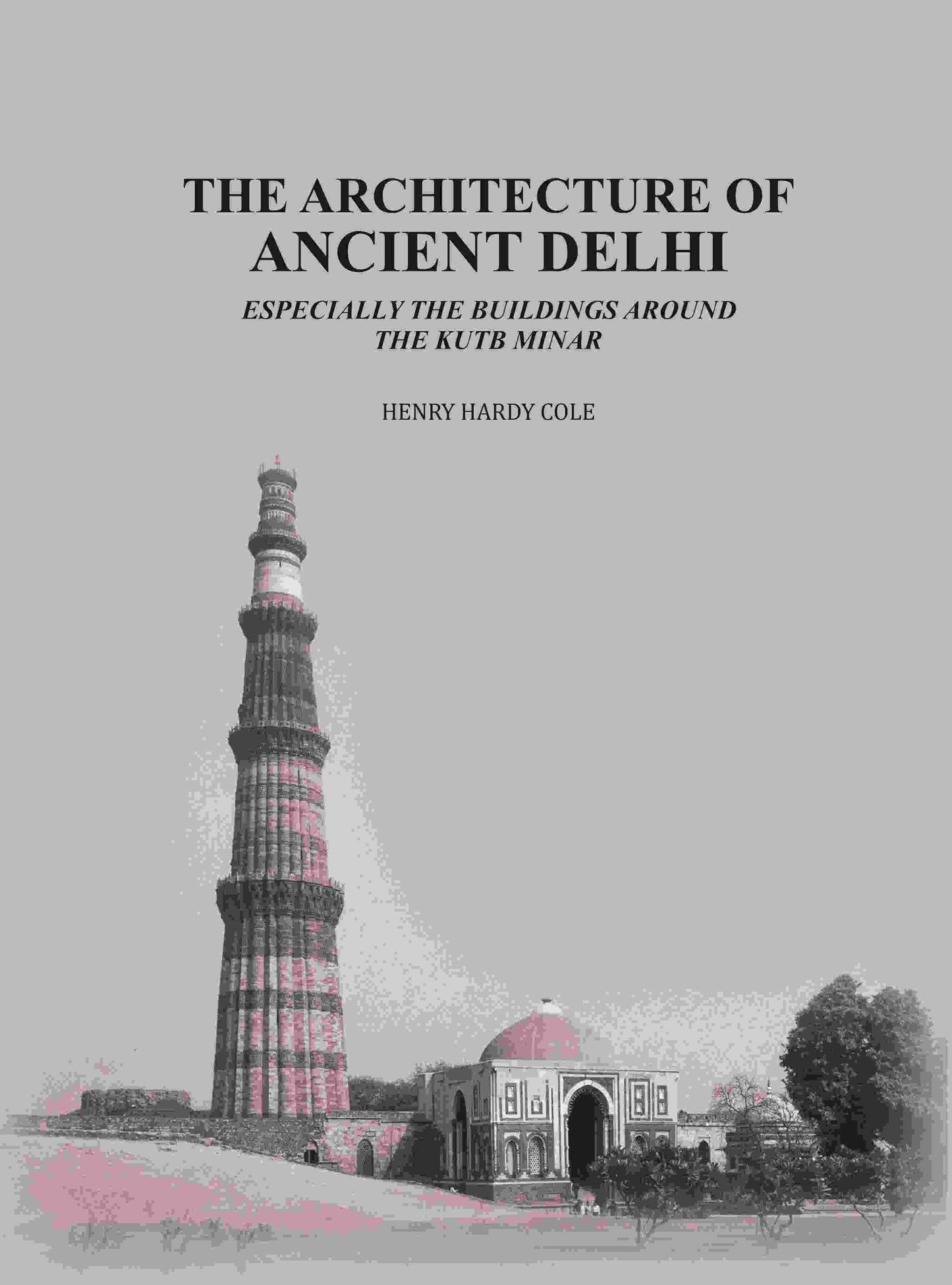 The Architecture of Ancient Delhi: Especially the Buildings Around the Kutb Minar - Gyan Books