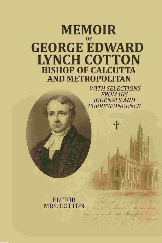 Memoir Of George Edward Lynch Cotton-Bishop Of Calcutta, and Metropolitan: With Selections From his Journals and Correspondence - Gyan Books