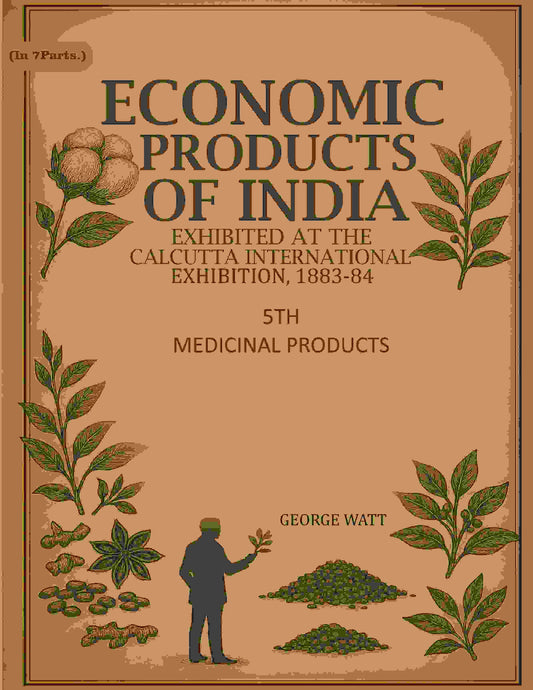 Economic Products of India: Exhibited in the Economic Court, Calcutta International Exhibition, 1883-84 5th- Medicinal Products - Gyan Books