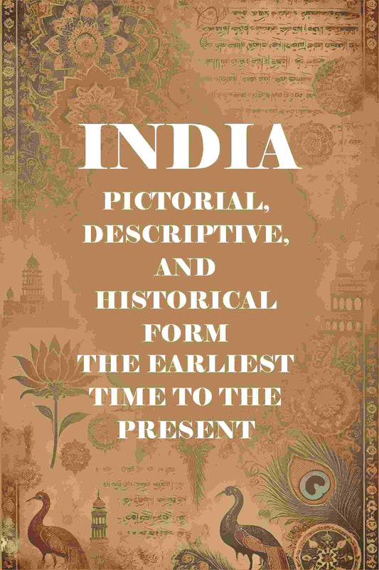 India Pictorial, Descriptive, and Historical Form the Earliest Time to the Present - Gyan Books