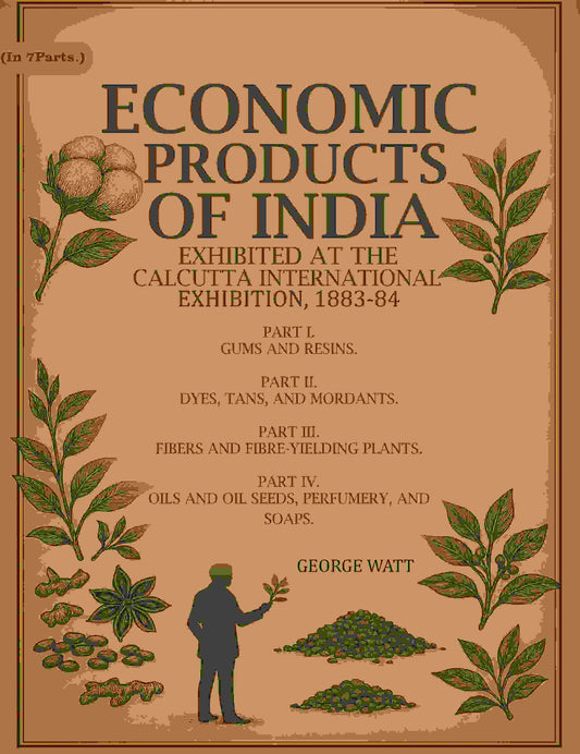 Economic Products Of India: Exhibited At The Calcutta International Exhibition, 1St To 4Th- Part I. 1883-84 - Gyan Books