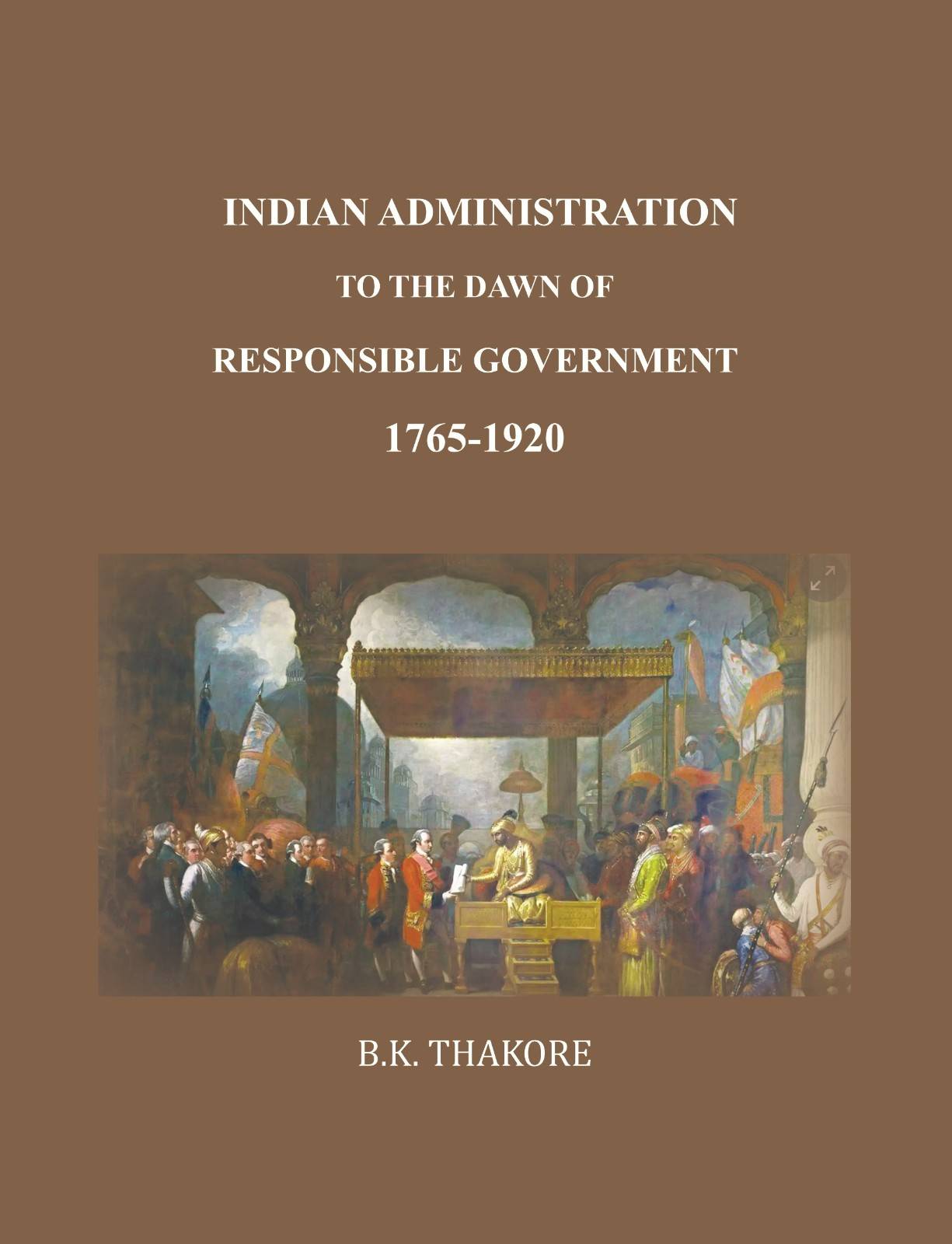 Indian Administration to the Dawn of Responsible Government: 1765-1920 - Gyan Books