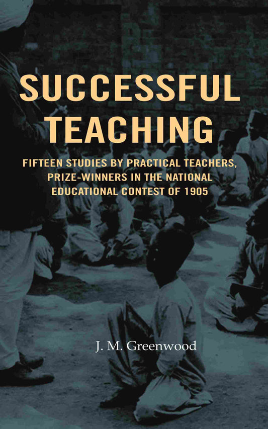 Successful teaching: Fifteen studies by practical teachers, prize-winners in the national educational contest of 1905 - Gyan Books - Swadesiicart