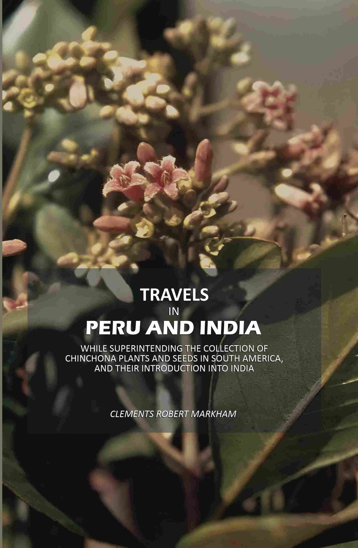 Travels In Peru And India: While Superintending The Collection Of Chinchona Plants And Seeds In South - Gyan Books - Swadesiicart