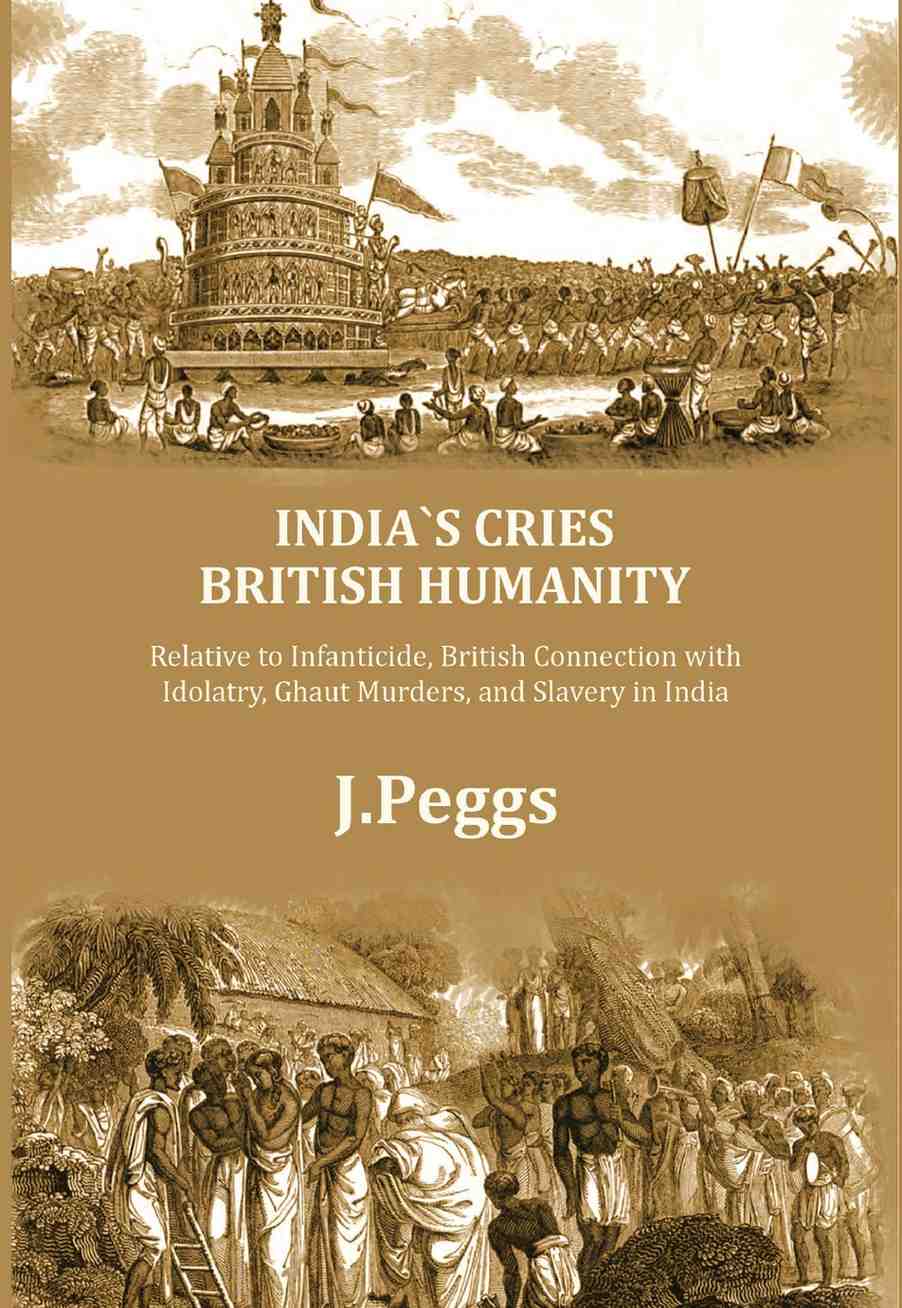 India's Cries British Humanity: Relative to Infanticide, British Connection with Idolatry, Ghaut Murders, and Slavery in India - Gyan Books