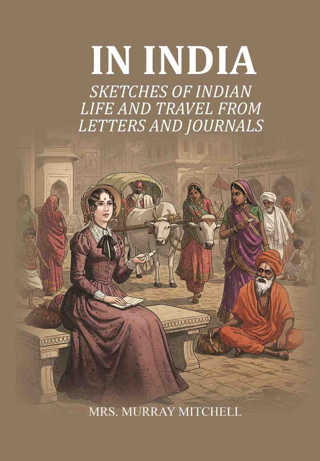 In India: Sketches of Indian life and travel from letters and journals - Gyan Books - Swadesiicart