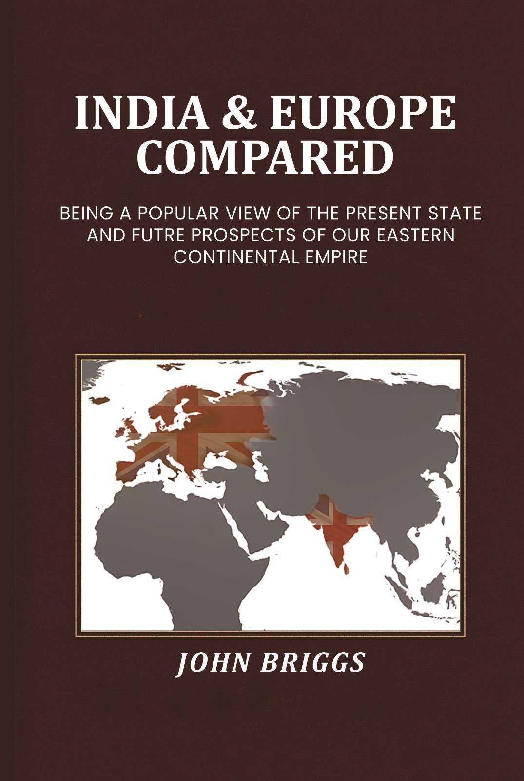 India & Europe compared: Being a popular view of the present state and futre prospects of our Eastern Continental Empire - Gyan Books - Swadesiicart