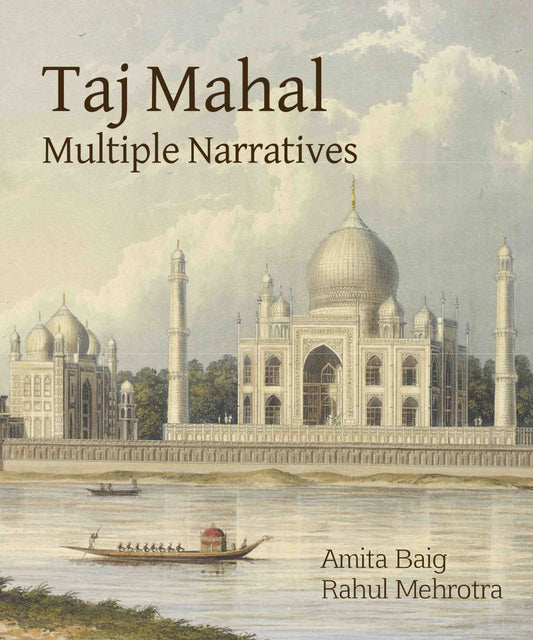 Taj Mahal : Multiple Narratives by Amita Baig, Rahul Mehrotra - Om Books