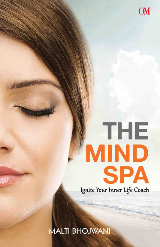 The Mind Spa : Ignite Your Inner Life Coach by Malti Bhojwani - Om Books