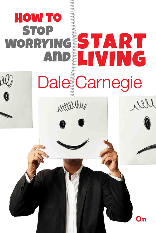 Dale Carnegie : How to Stop Worrying and Start Living by Dale Carnegie - Om Books