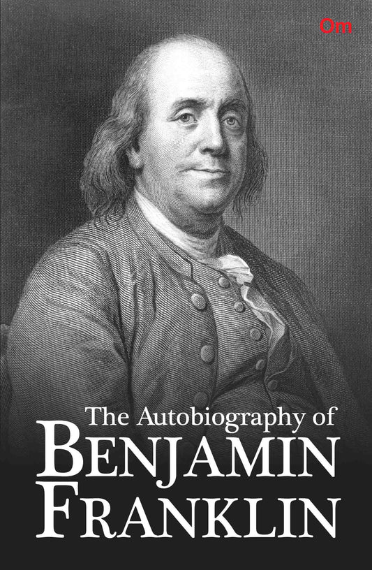 The Autobiography of Benjamin Franklin by Benjamin Franklin - Om Books
