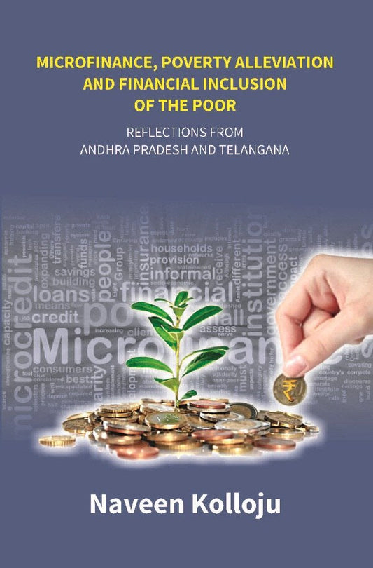 Microfinance, Poverty Alleviation and Financial Inclusion of the Poor: Reflections From Andhra Pradesh and Telangana - Gyan Books
