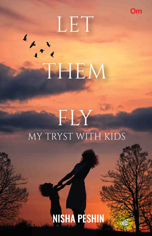 Let Them Fly : My Tryst with Kids by Nisha Peshin - Om Books