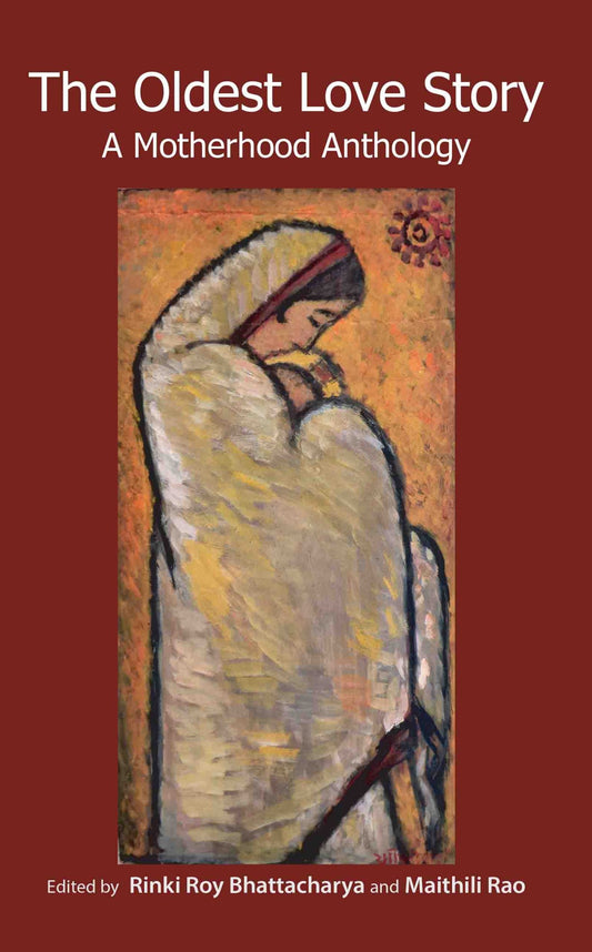 The Oldest Love Story : A Motherhood Anthology by Rinki Roy Bhattacharya & Maithili Rao - Om Books