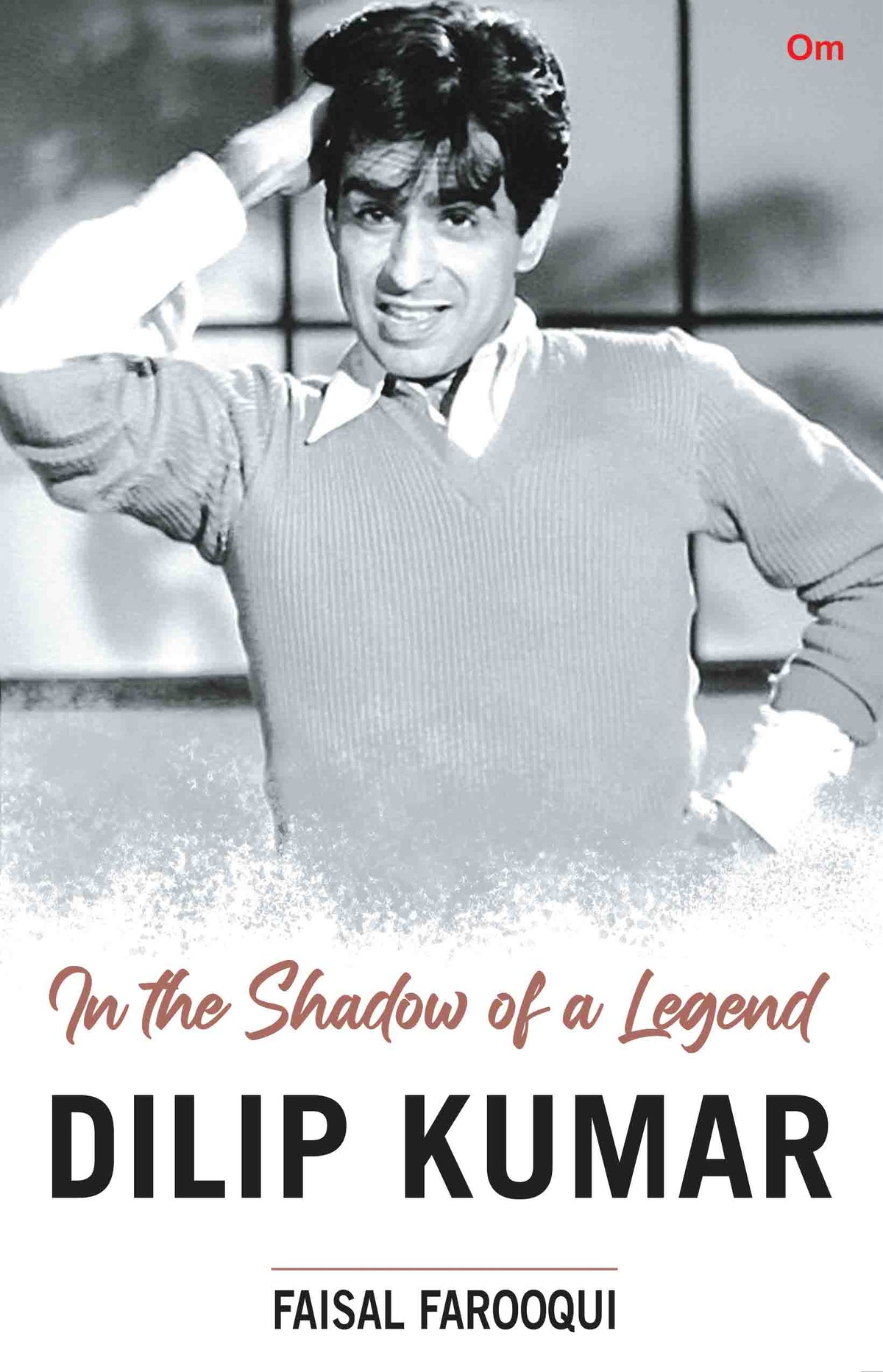 Dilip Kumar : In the Shadow of a Legend by Faisal Farooqui - Om Books