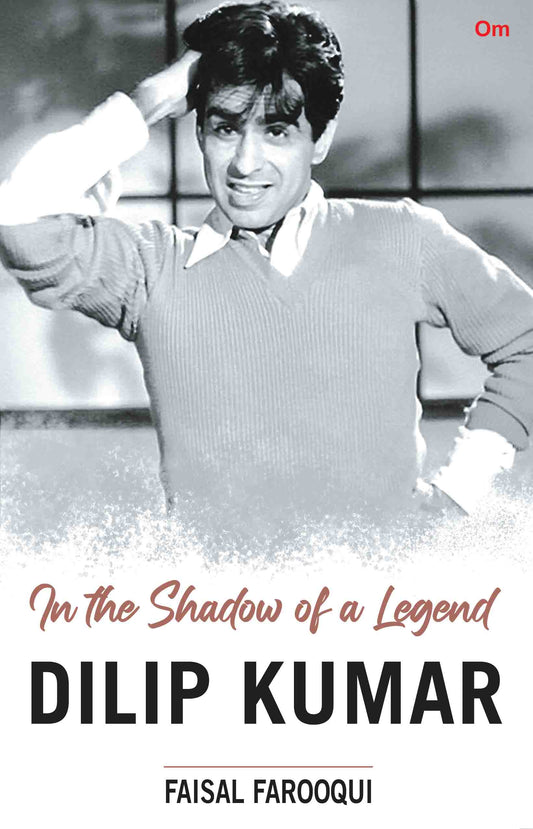Dilip Kumar : In the Shadow of a Legend by Faisal Farooqui - Om Books