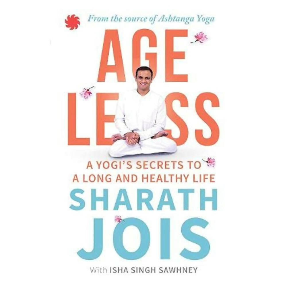 Ageless: A Yogi's Secrets To A Long And Healthy Life by Sharath Jois & Isha Singh Sawhney - Swadesiicart