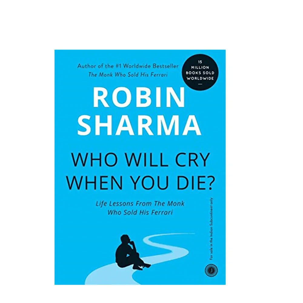 Who Will Cry When You Die? by Robin Sharma: 101 Life Lessons for Personal Growth and a Meaningful Life