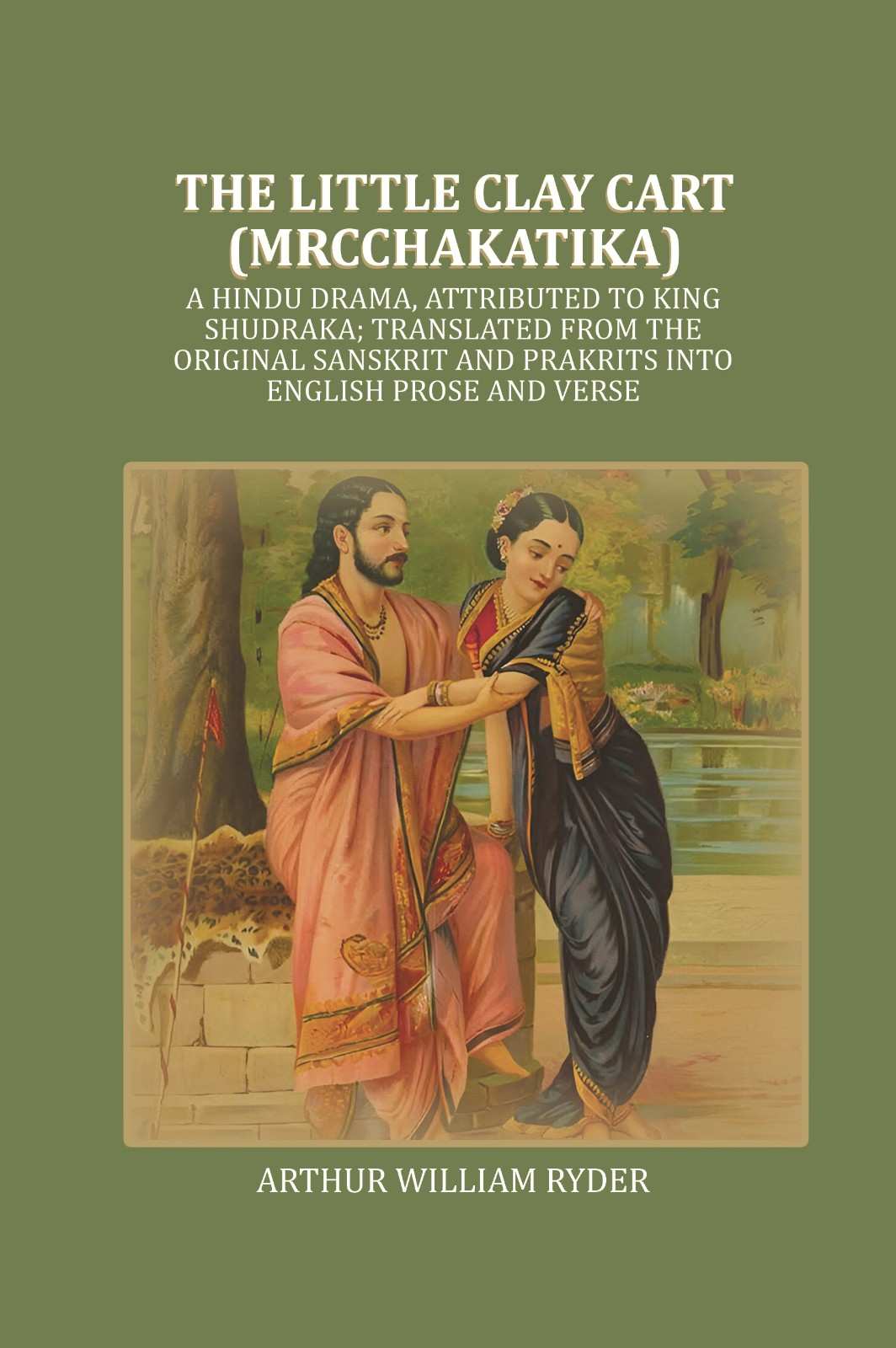The Little Clay Cart (Mrcchakatika) A Hindu Drama, Attributed To King Shudraka; Translated From The - Gyan Books - Swadesiicart