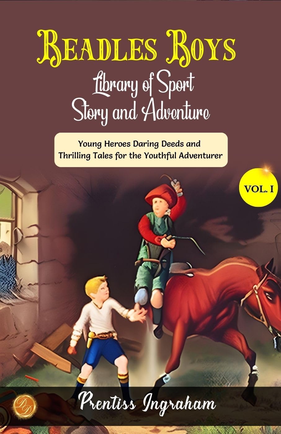 Beadle'S Boy'S Library Of Sport, Story And Adventure, Vol. I, No. 1. By Prentiss Ingraham: Young Heroes: Daring Deeds And Thrilling Tales For The Youthful Adventurer