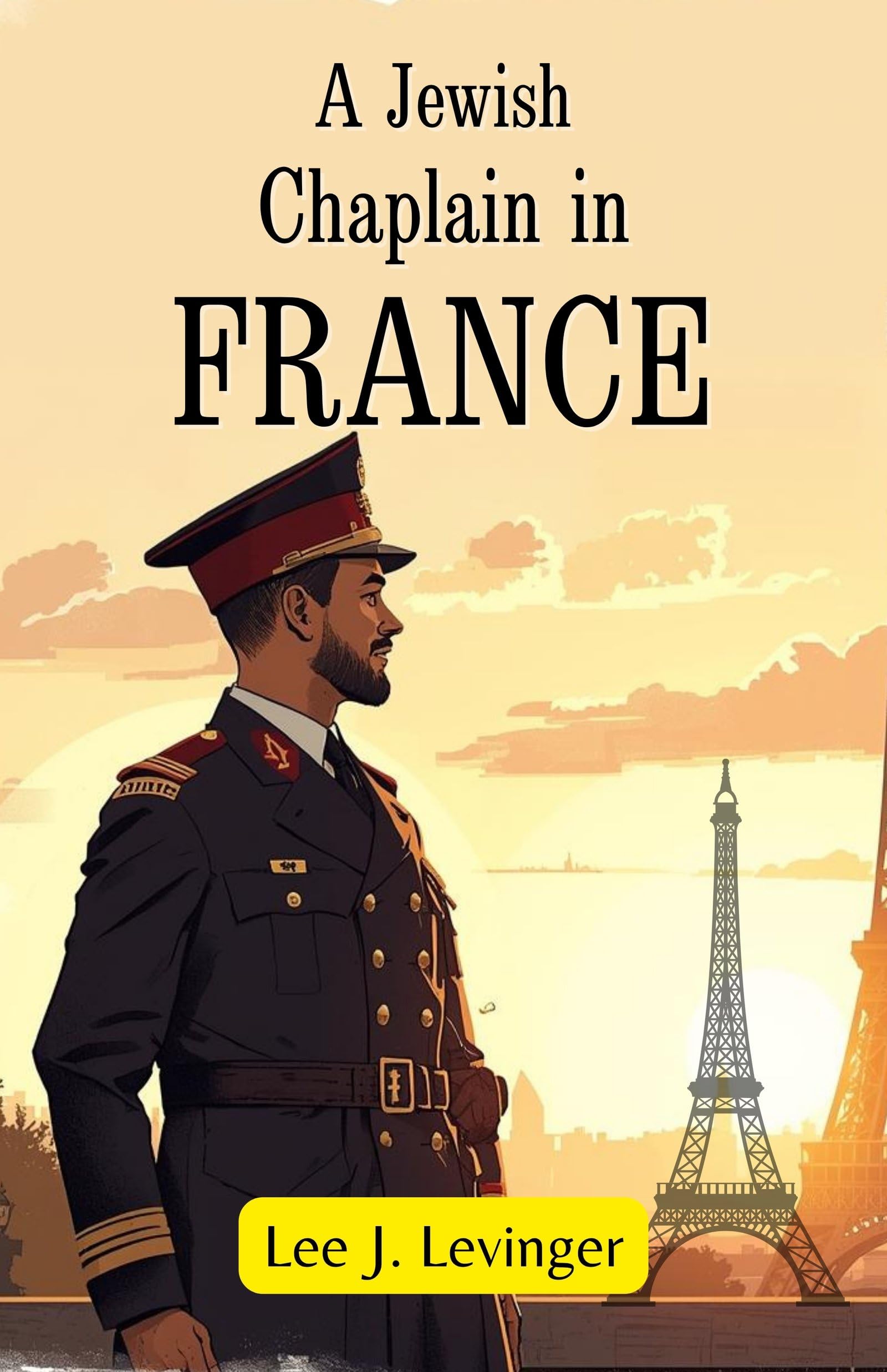 A Jewish Chaplain In France : Memoirs Of Faith, Service, And Leadership During Wartime